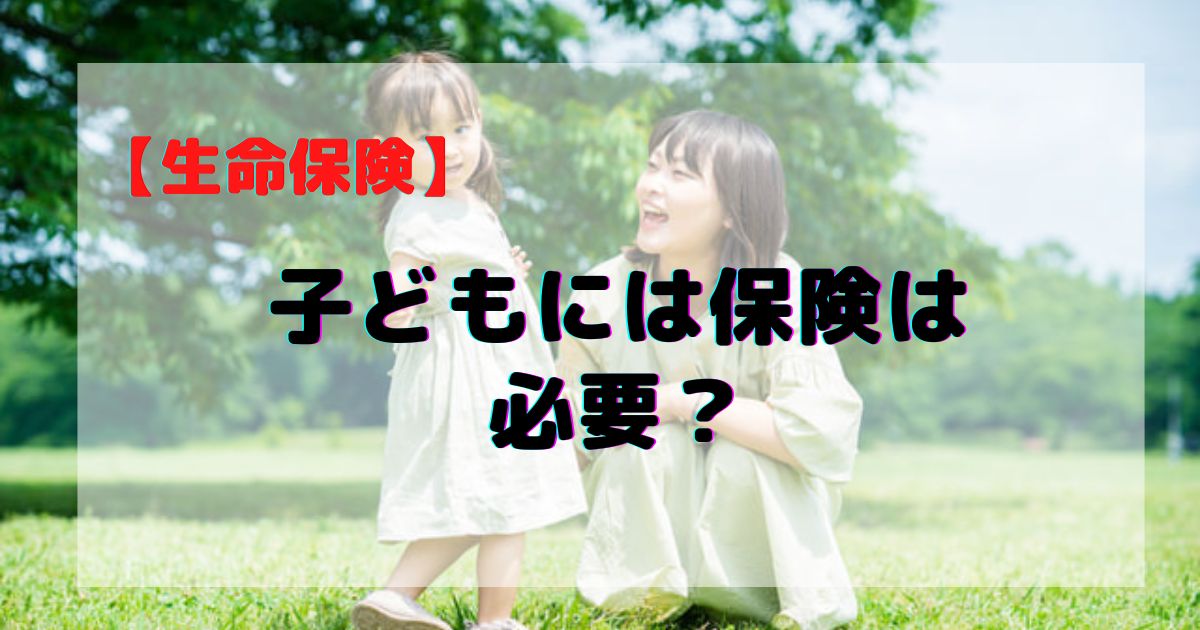 子どもには保険は必要