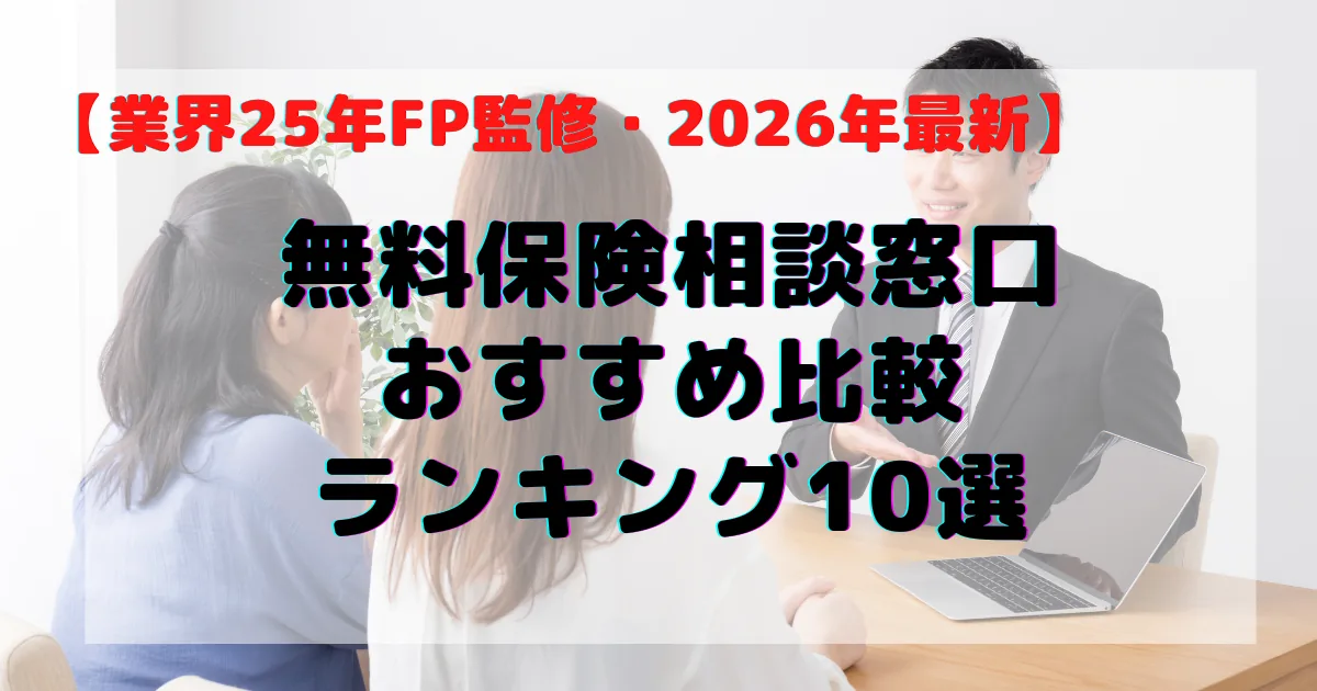 保険相談おすすめランキング2026 業界25年FP監修・無料保険相談窓口10社徹底比較